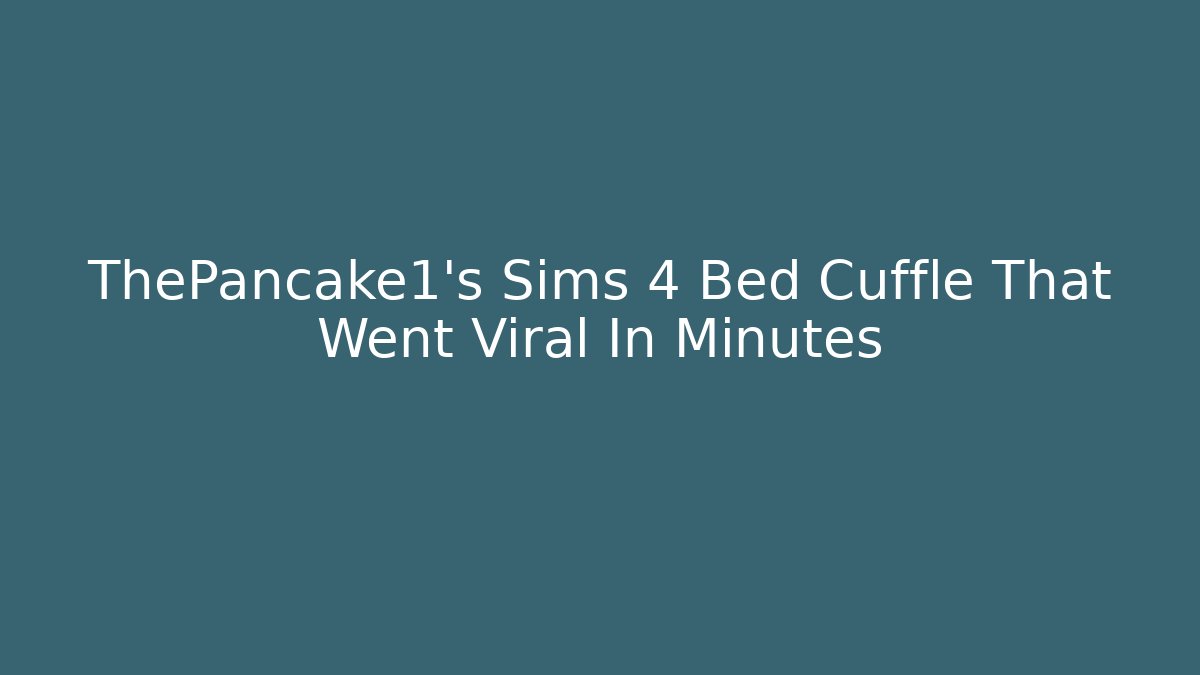 ThePancake1's Sims 4 Bed Cuffle That Went Viral In Minutes