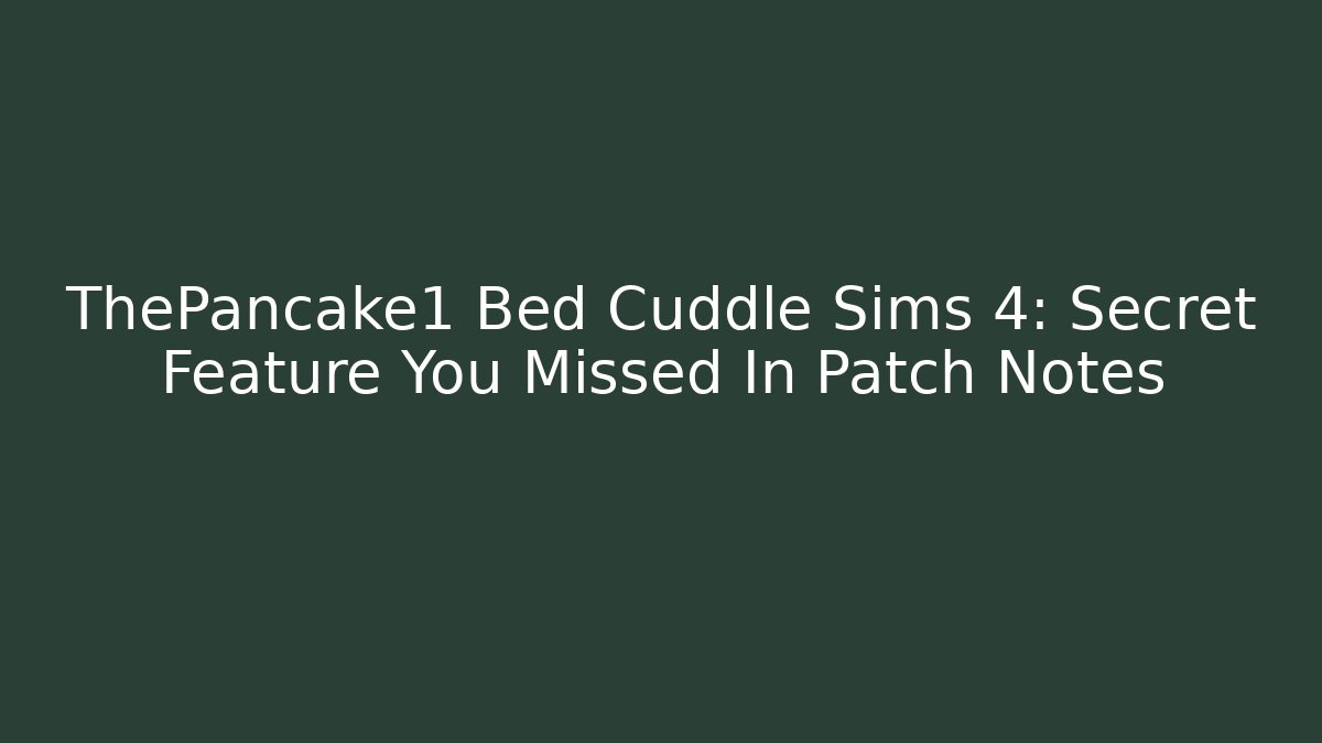 ThePancake1 Bed Cuddle Sims 4: Secret Feature You Missed In Patch Notes