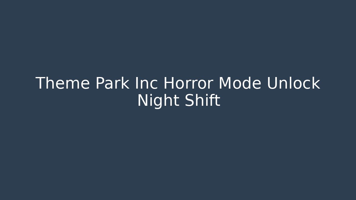Theme Park Inc Horror Mode Unlock Night Shift
