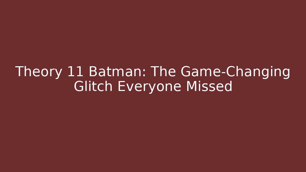 Theory 11 Batman: The Game-Changing Glitch Everyone Missed - Critter Realm