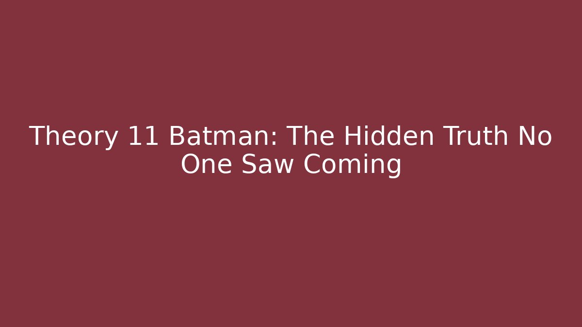 Theory 11 Batman: The Hidden Truth No One Saw Coming