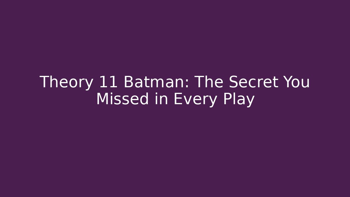 Theory 11 Batman: The Secret You Missed in Every Play