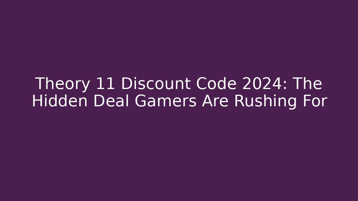 Theory 11 Discount Code 2024: The Hidden Deal Gamers Are Rushing For