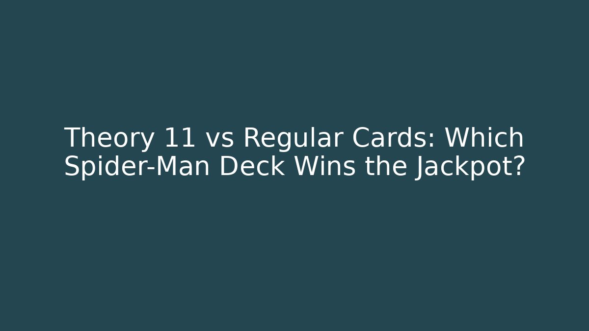 Theory 11 vs Regular Cards: Which Spider-Man Deck Wins the Jackpot?