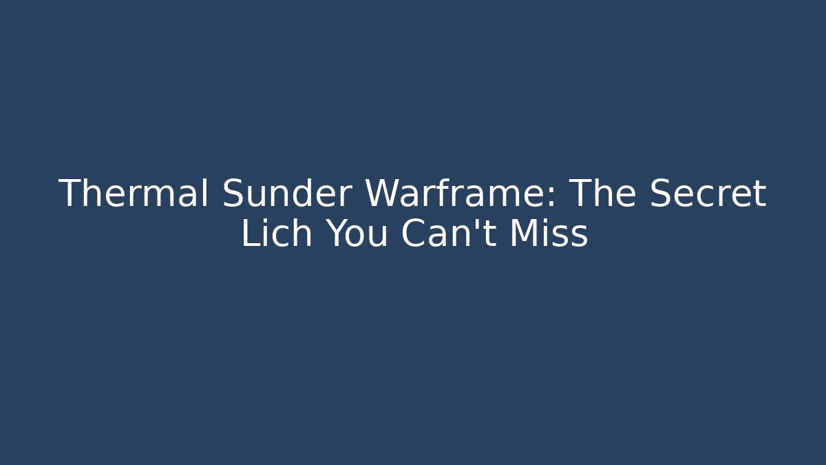 Thermal Sunder Warframe: The Secret Lich You Can't Miss