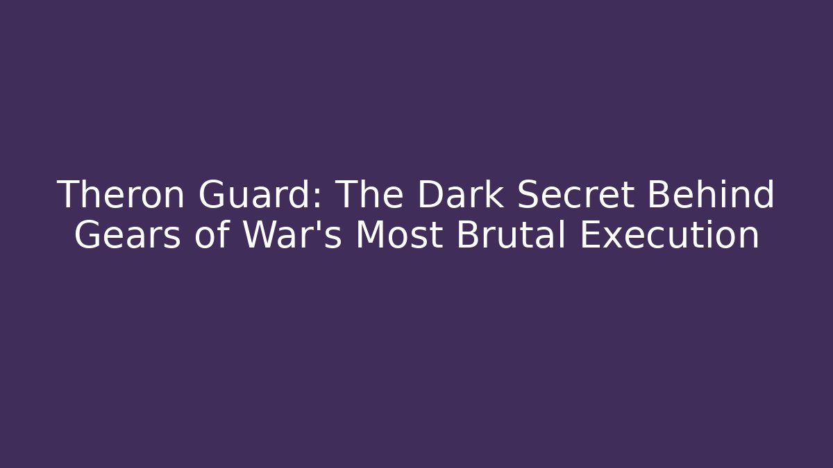 Theron Guard: The Dark Secret Behind Gears of War's Most Brutal Execution