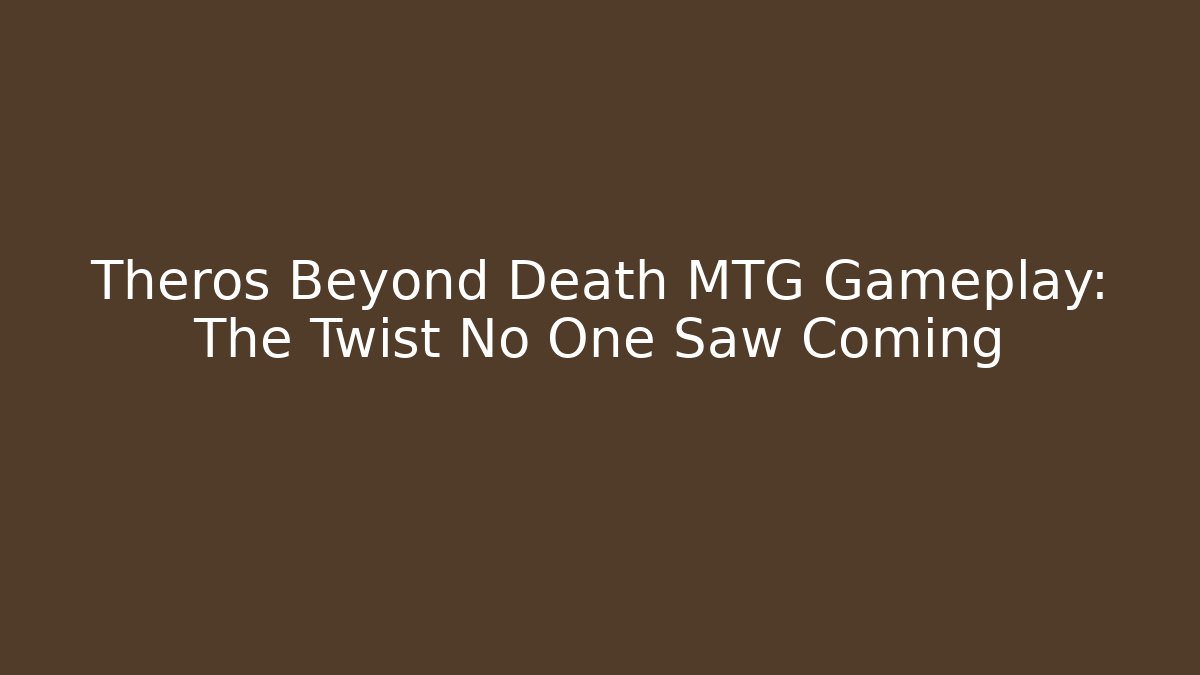 Theros Beyond Death MTG Gameplay: The Twist No One Saw Coming