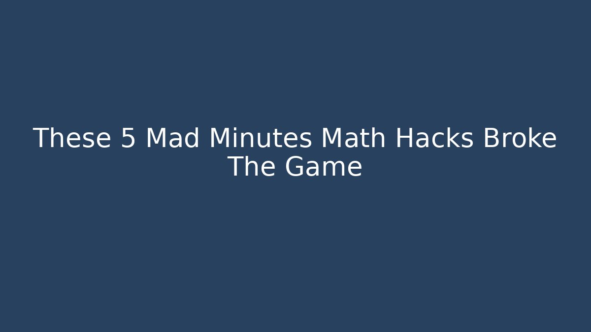These 5 Mad Minutes Math Hacks Broke The Game
