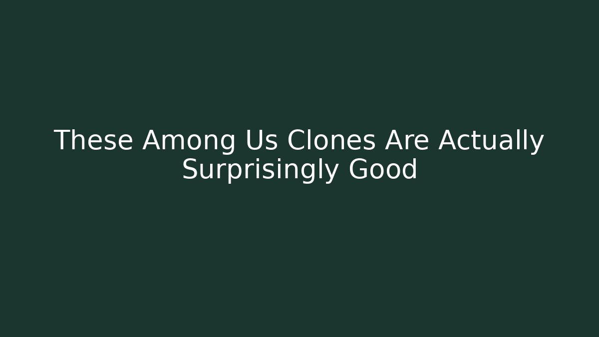 These Among Us Clones Are Actually Surprisingly Good