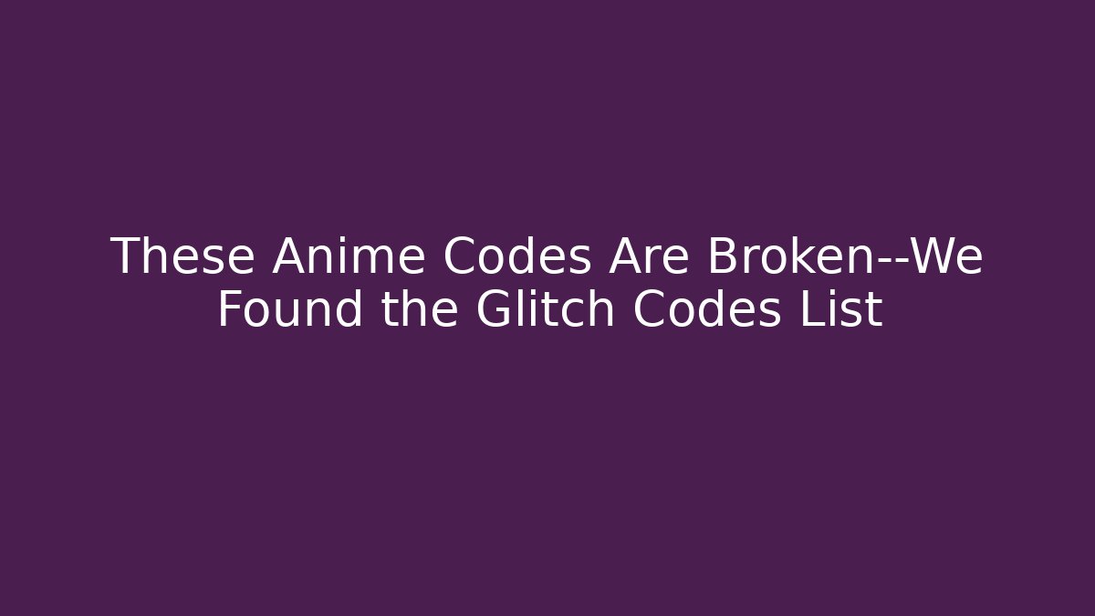 These Anime Codes Are Broken—We Found the Glitch Codes List - Critter Realm