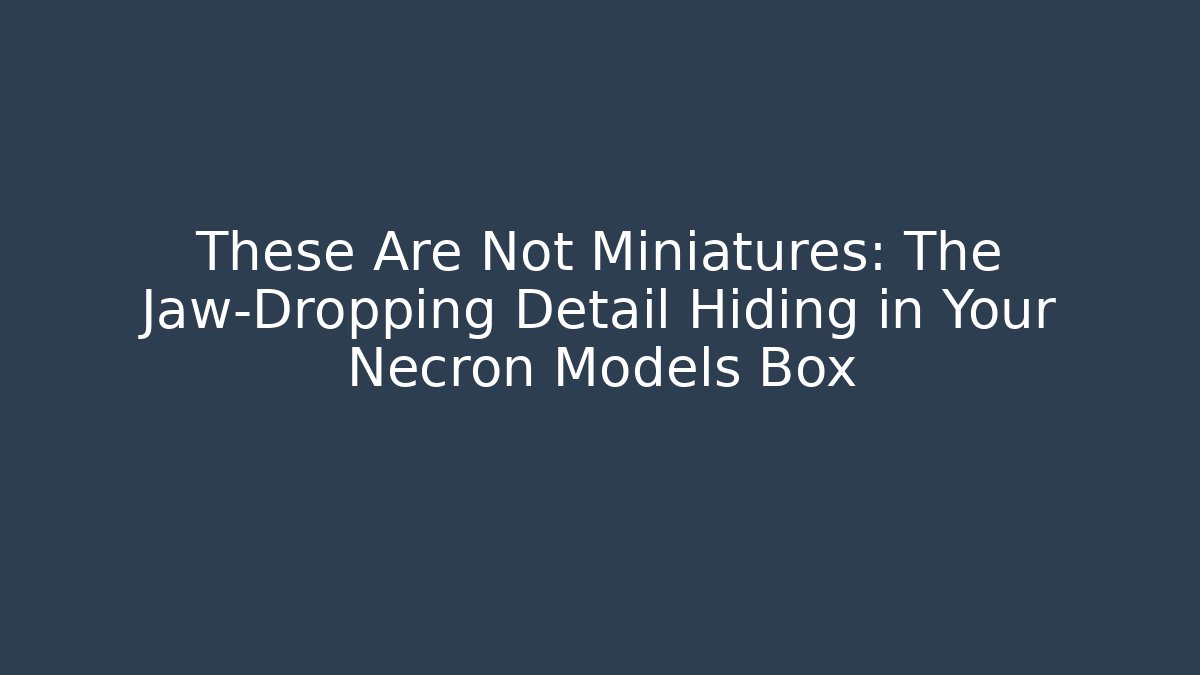 These Are Not Miniatures: The Jaw-Dropping Detail Hiding in Your Necron Models Box