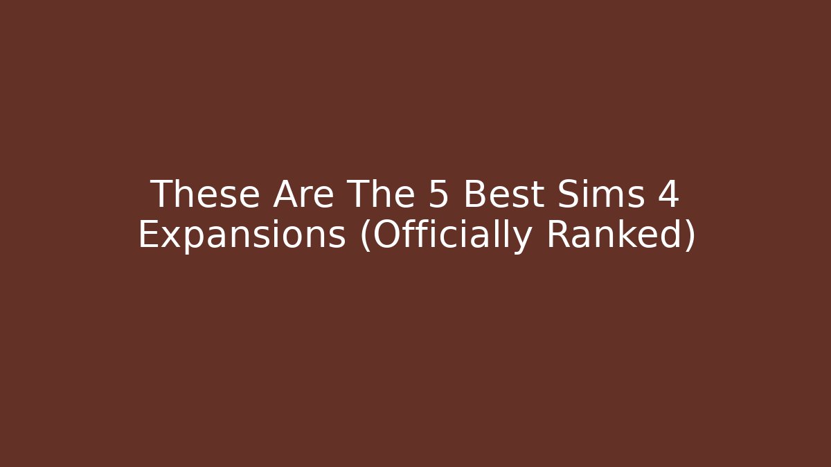 These Are The 5 Best Sims 4 Expansions (Officially Ranked)