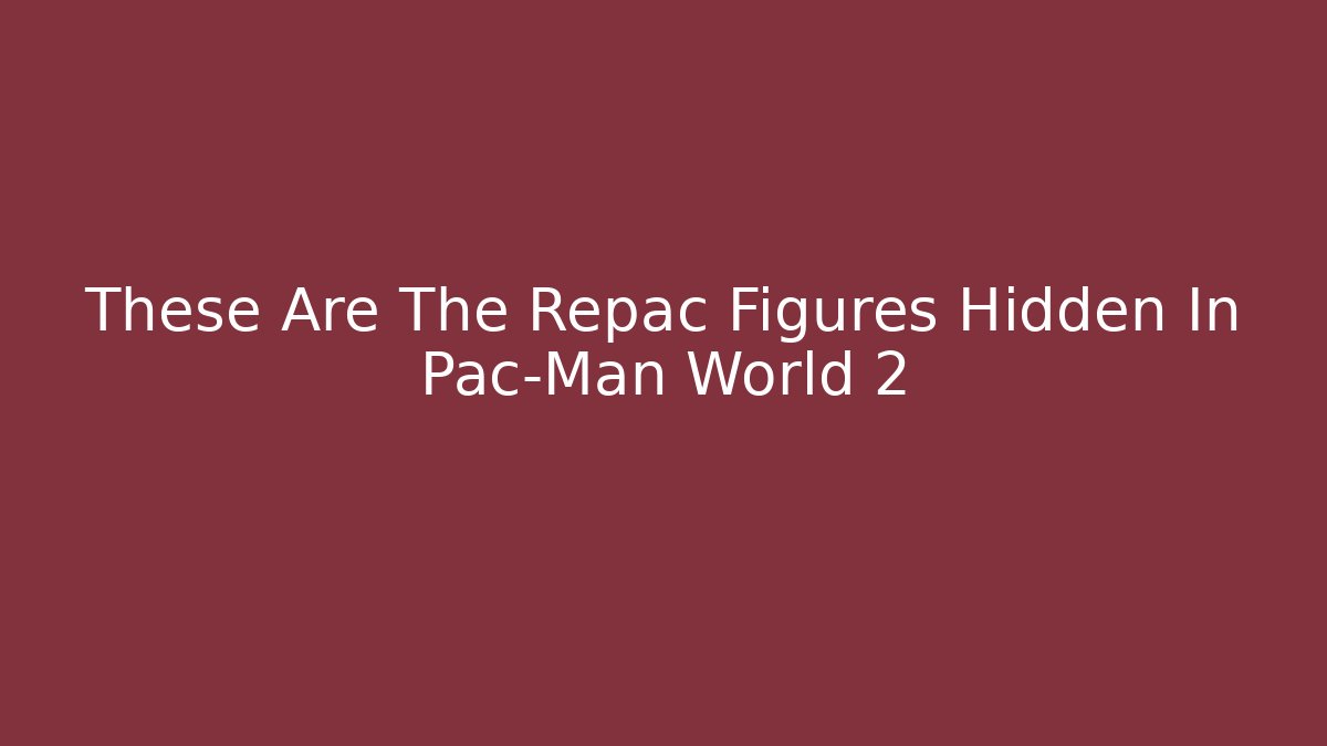 These Are The Repac Figures Hidden In Pac-Man World 2