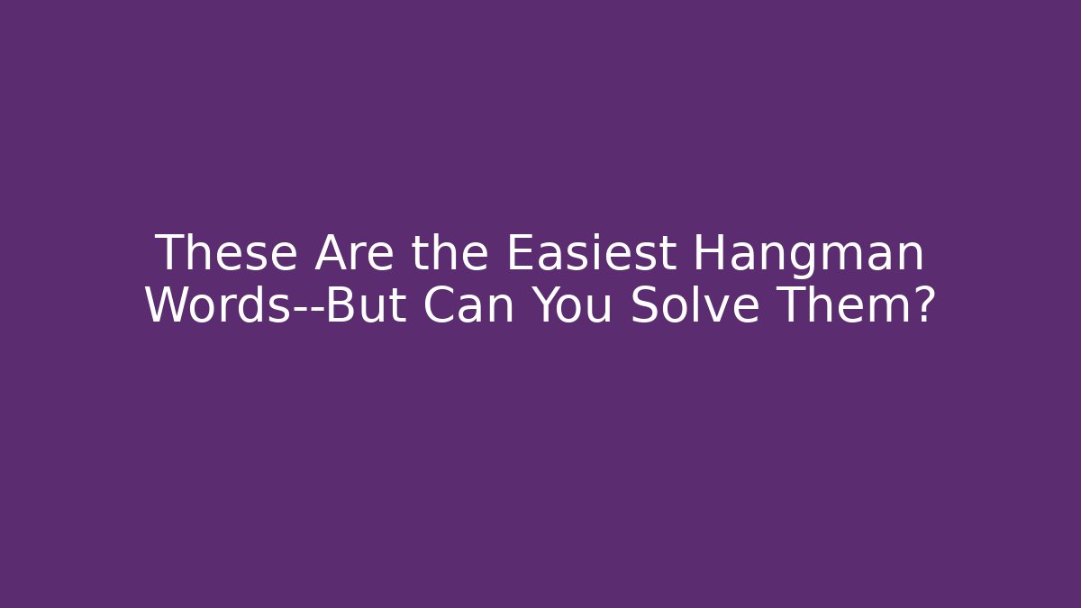 These Are the Easiest Hangman Words—But Can You Solve Them?