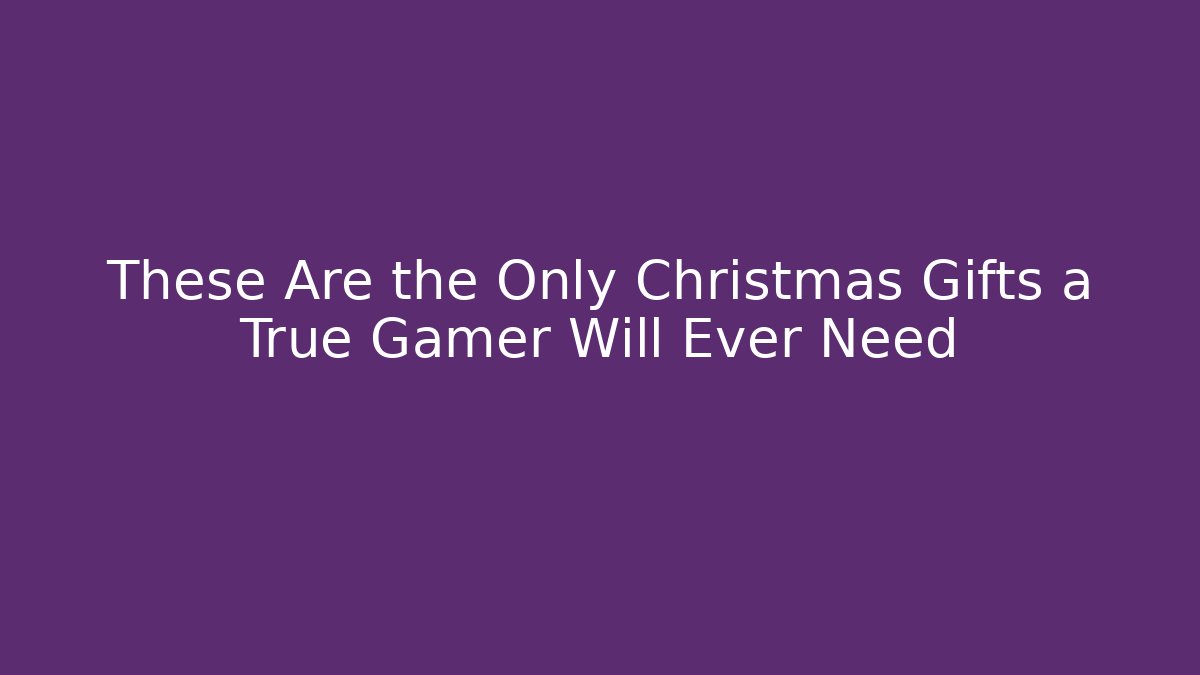 These Are the Only Christmas Gifts a True Gamer Will Ever Need - Critter Realm