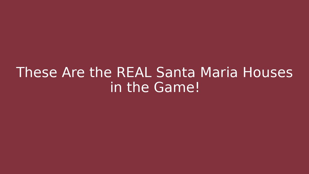 These Are the REAL Santa Maria Houses in the Game!