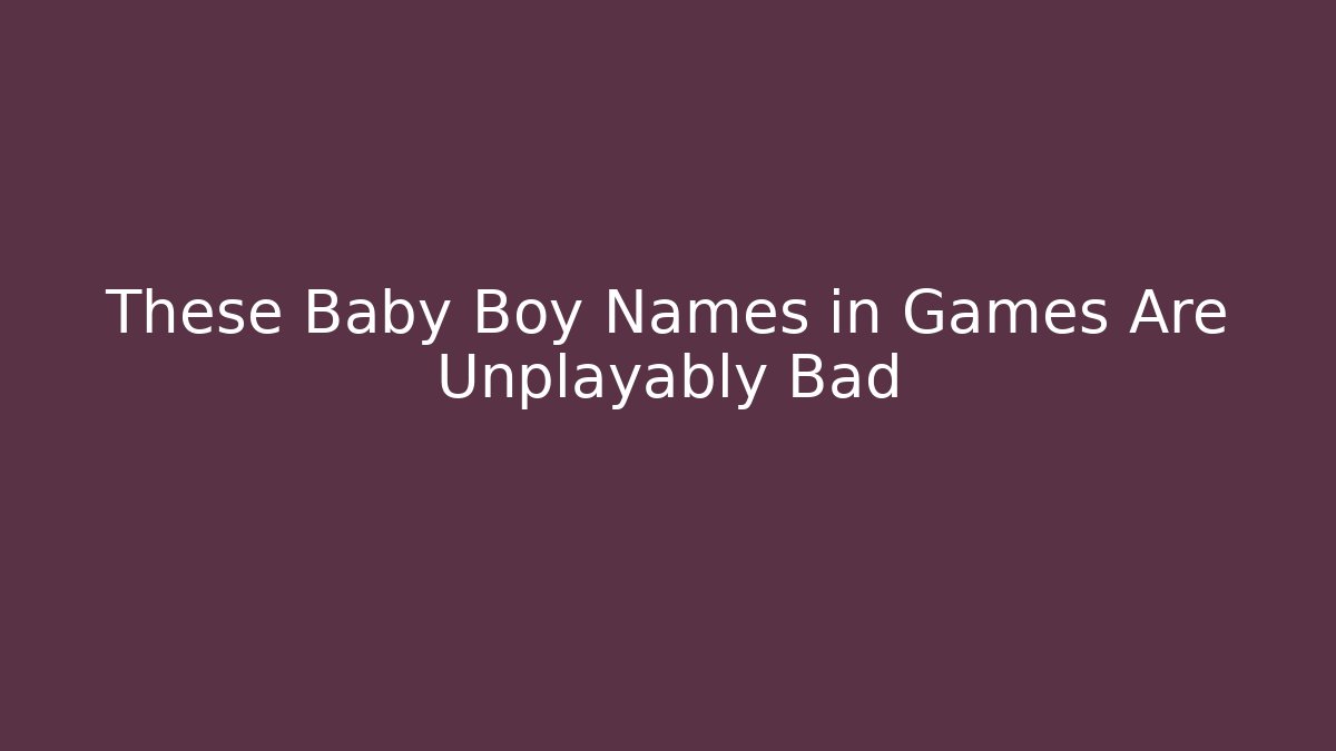These Baby Boy Names in Games Are Unplayably Bad - Critter Realm