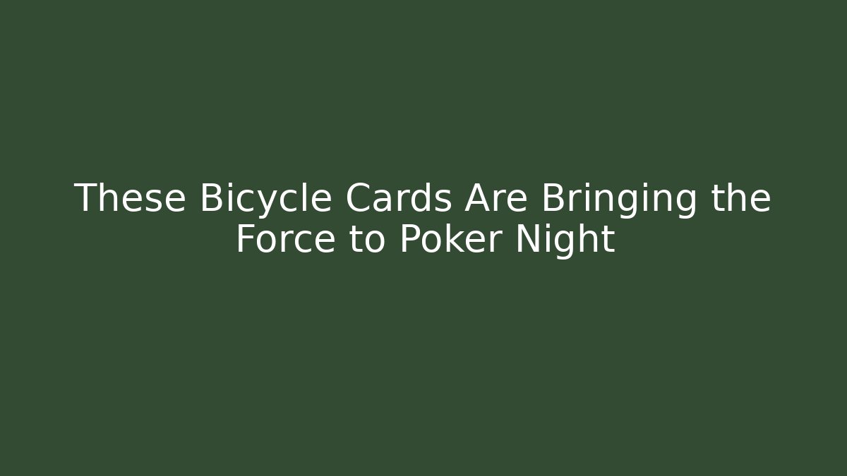 These Bicycle Cards Are Bringing the Force to Poker Night