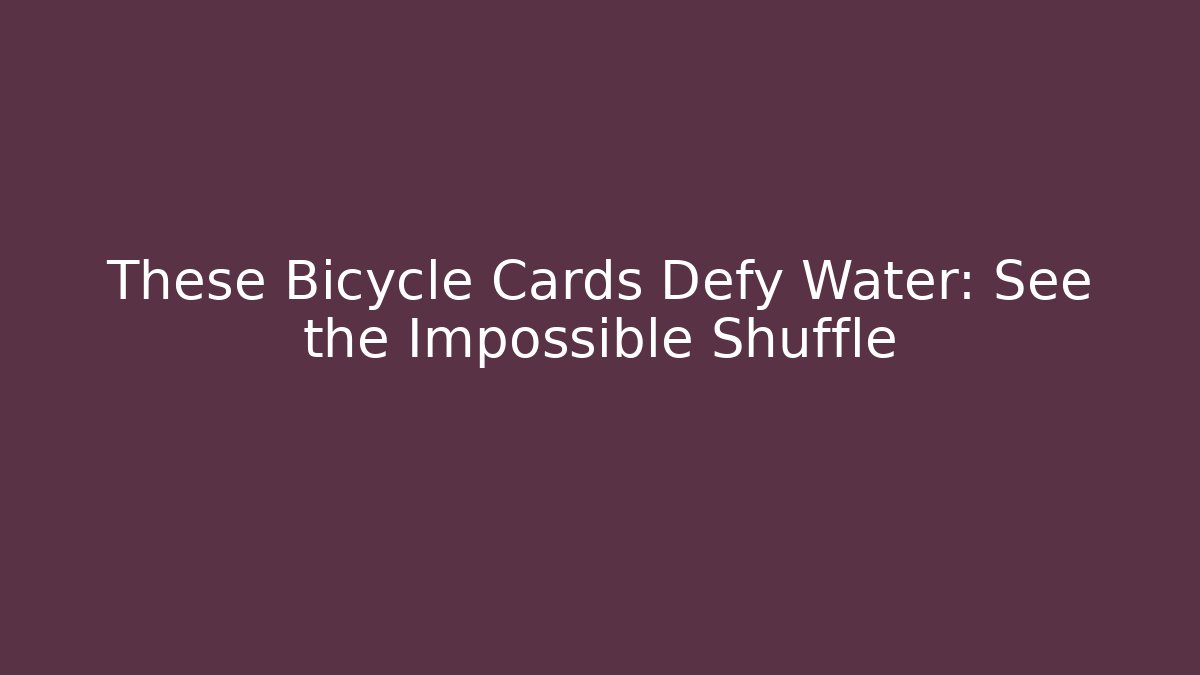 These Bicycle Cards Defy Water: See the Impossible Shuffle
