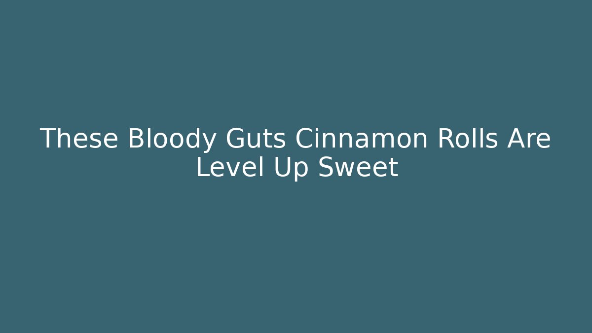 These Bloody Guts Cinnamon Rolls Are Level Up Sweet