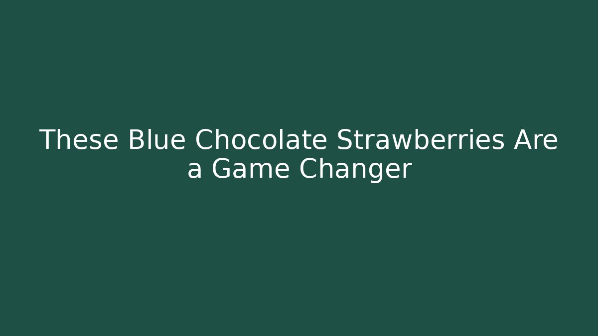 These Blue Chocolate Strawberries Are a Game Changer