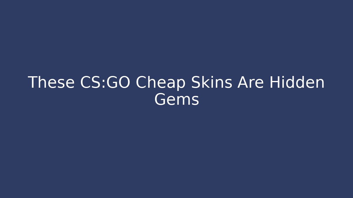 These CS:GO Cheap Skins Are Hidden Gems