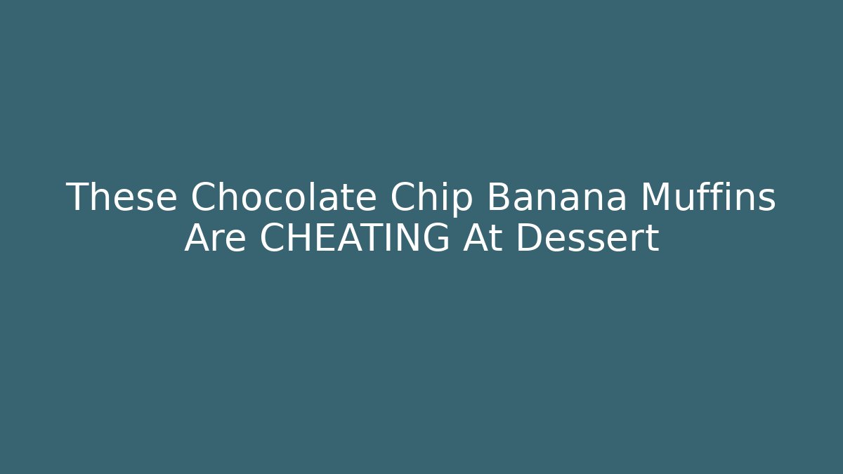 These Chocolate Chip Banana Muffins Are CHEATING At Dessert