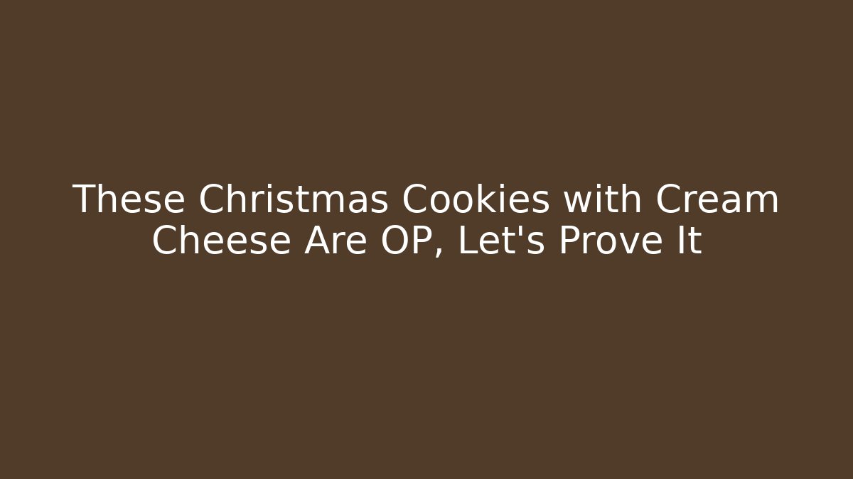 These Christmas Cookies with Cream Cheese Are OP, Let's Prove It