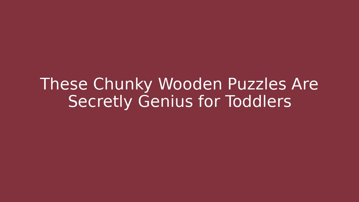 These Chunky Wooden Puzzles Are Secretly Genius for Toddlers