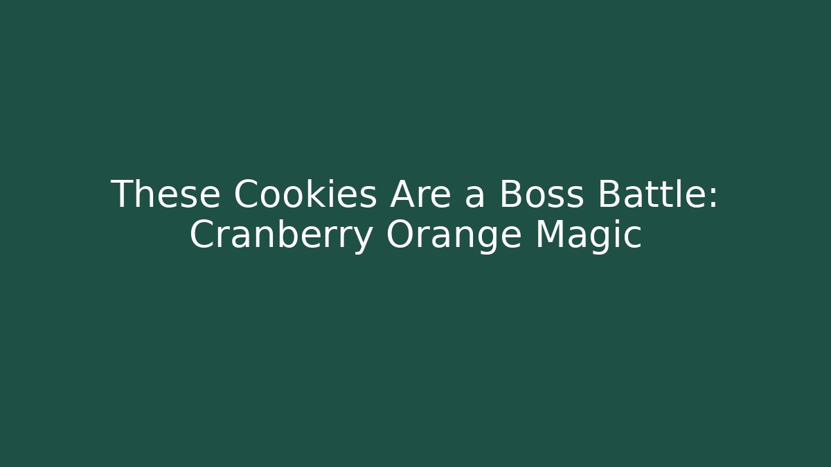 These Cookies Are a Boss Battle: Cranberry Orange Magic
