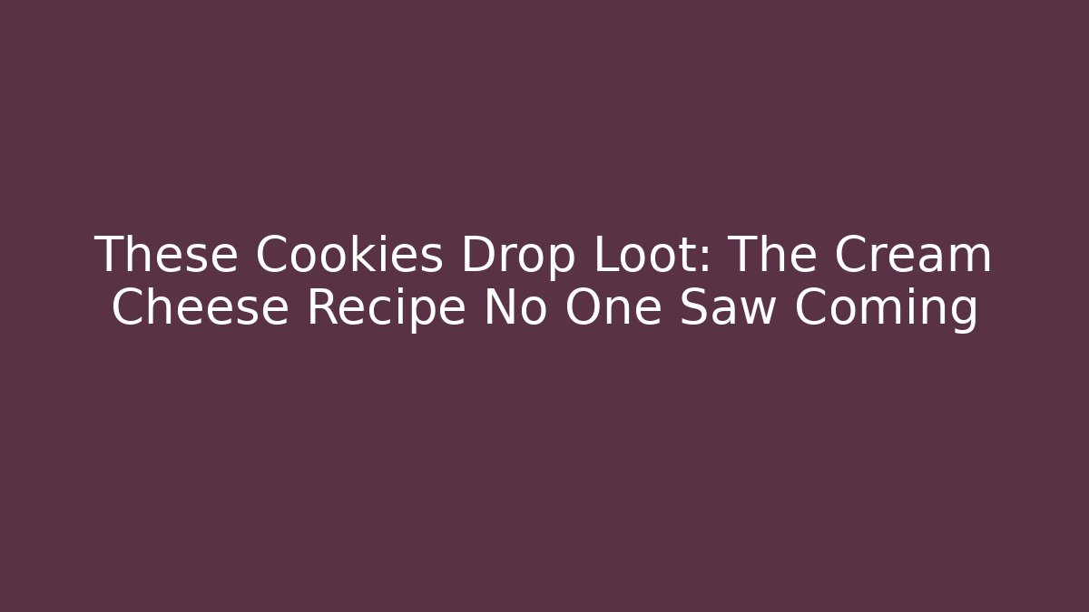 These Cookies Drop Loot: The Cream Cheese Recipe No One Saw Coming