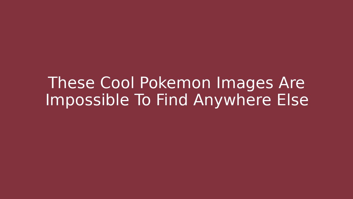 These Cool Pokémon Images Are Impossible To Find Anywhere Else