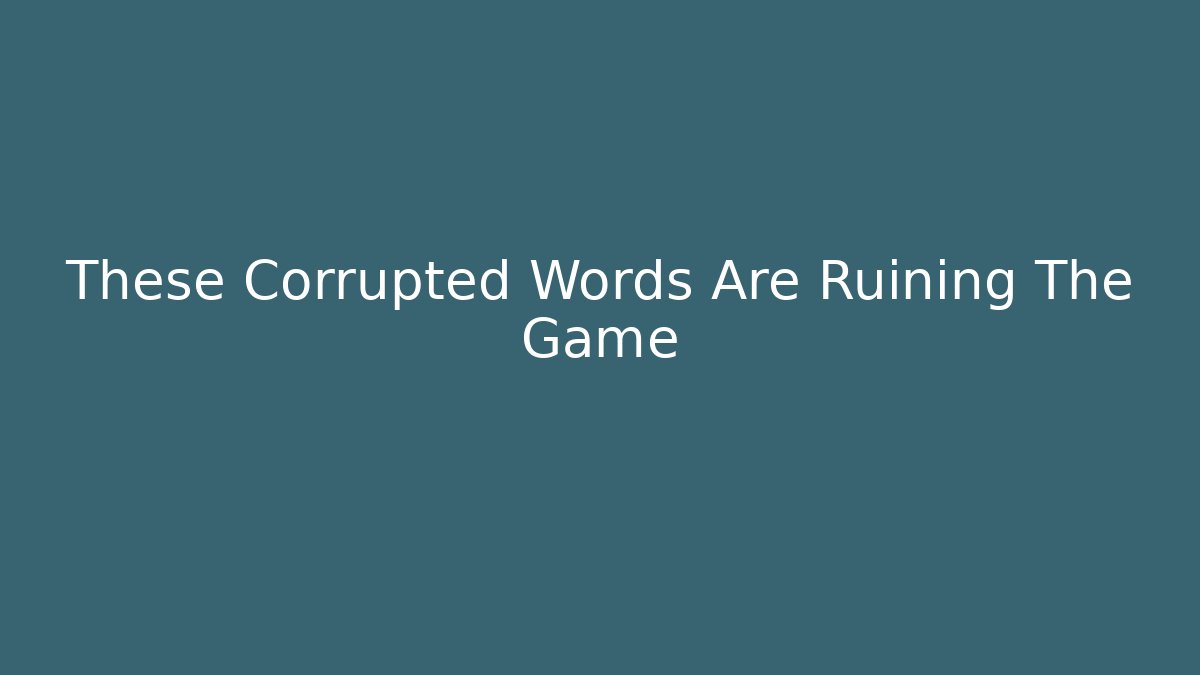 These Corrupted Words Are Ruining The Game