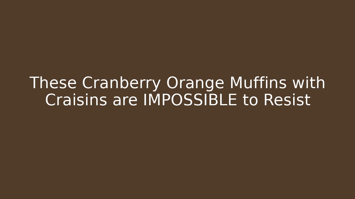 These Cranberry Orange Muffins with Craisins are IMPOSSIBLE to Resist