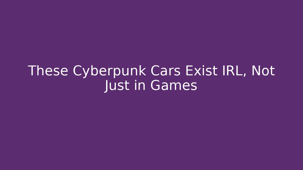 These Cyberpunk Cars Exist IRL, Not Just in Games
