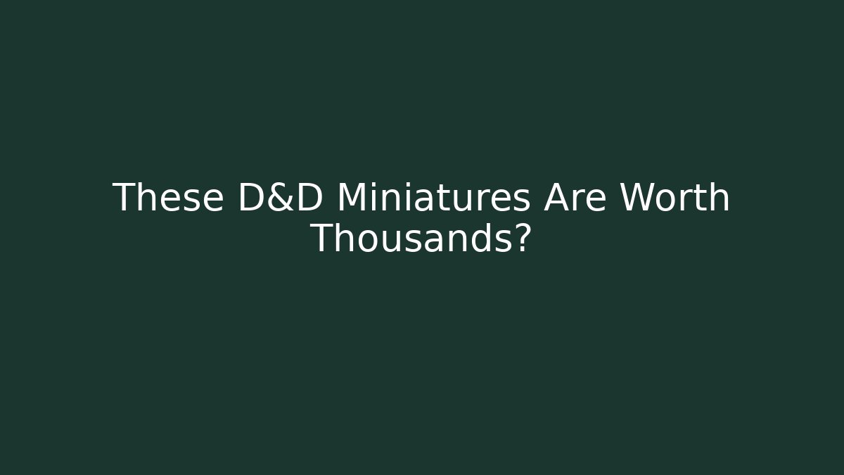 These D&D Miniatures Are Worth Thousands?