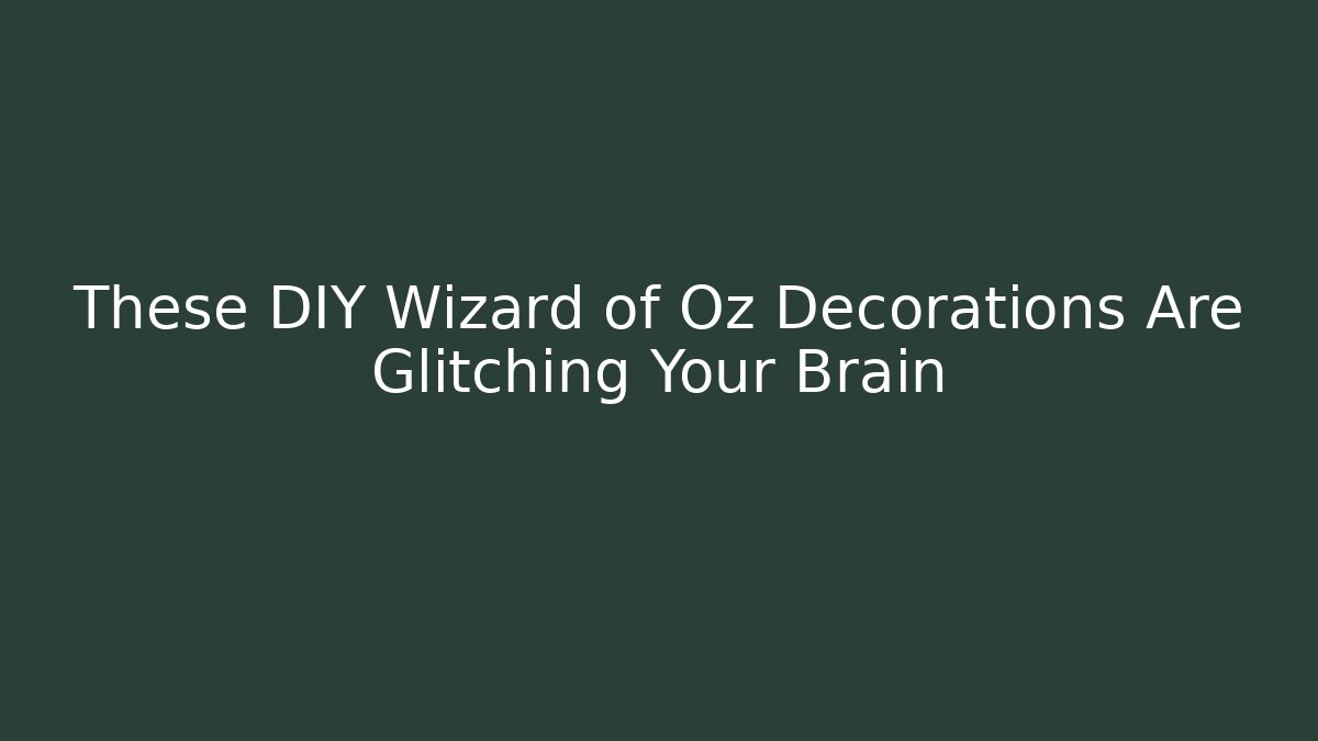These DIY Wizard of Oz Decorations Are Glitching Your Brain