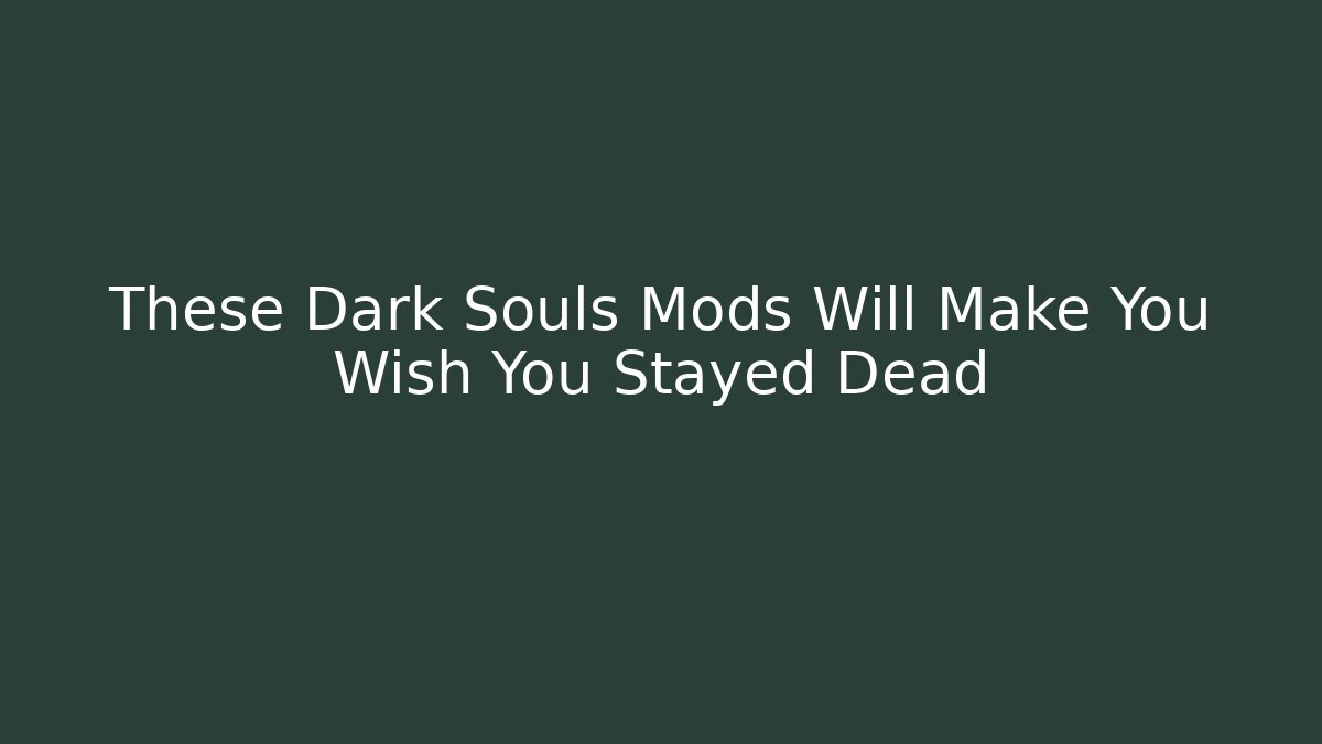 These Dark Souls Mods Will Make You Wish You Stayed Dead - Critter Realm