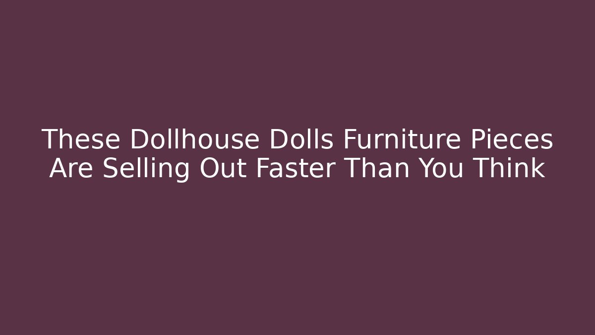 These Dollhouse Dolls Furniture Pieces Are Selling Out Faster Than You Think