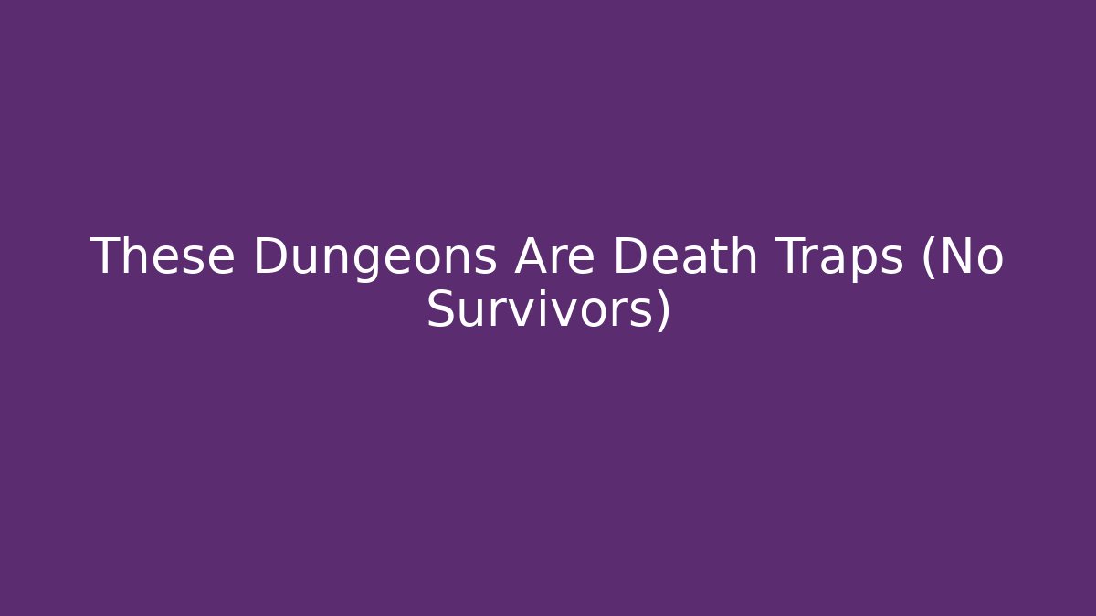 These Dungeons Are Death Traps (No Survivors)