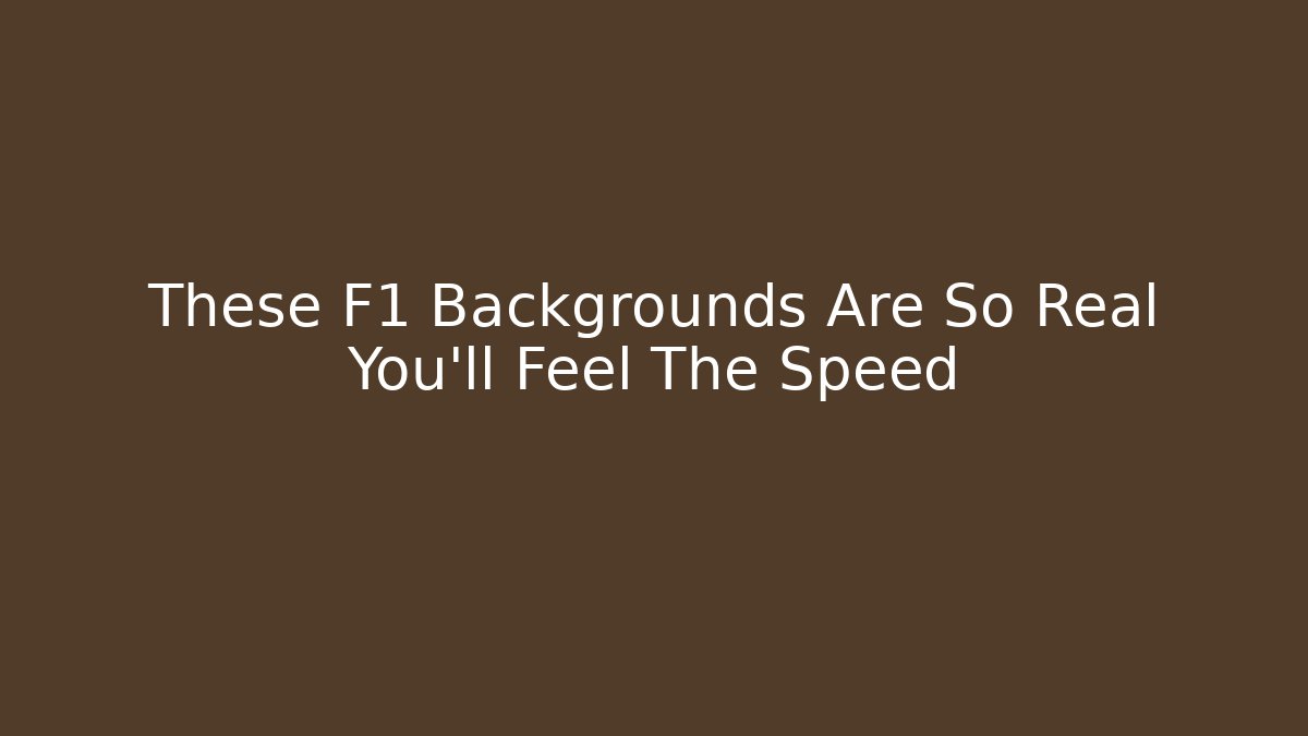 These F1 Backgrounds Are So Real You'll Feel The Speed