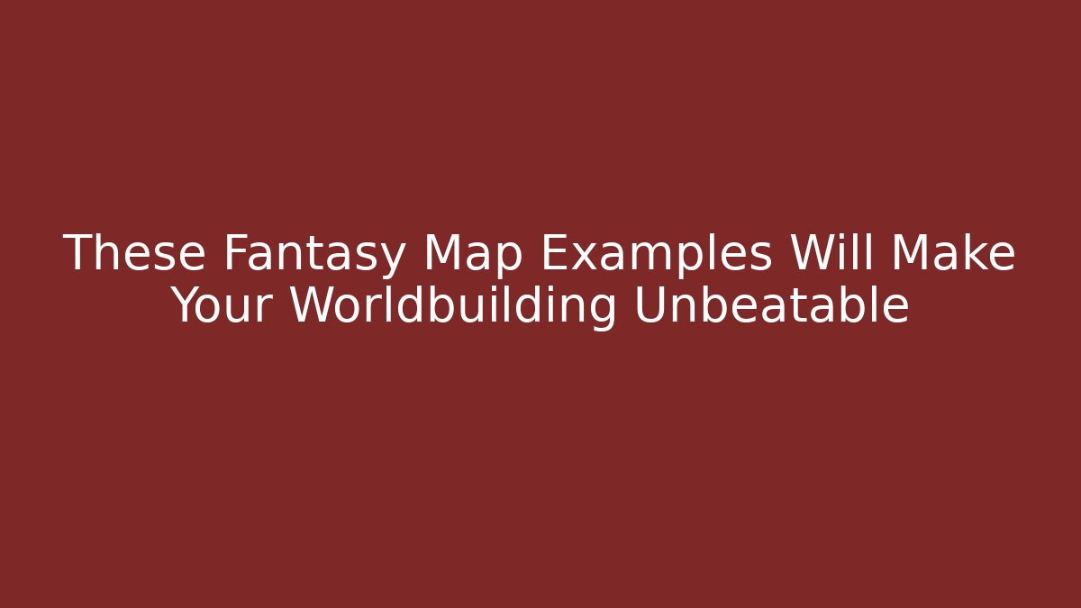 These Fantasy Map Examples Will Make Your Worldbuilding Unbeatable