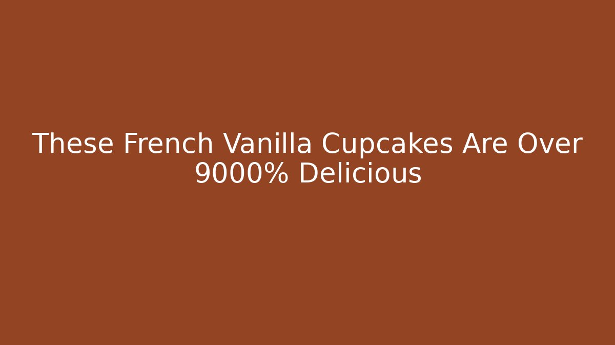 These French Vanilla Cupcakes Are Over 9000% Delicious