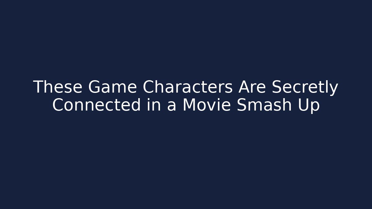 These Game Characters Are Secretly Connected in a Movie Smash Up