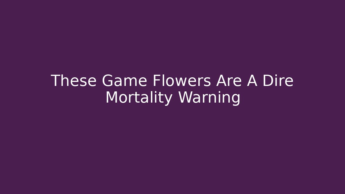 These Game Flowers Are A Dire Mortality Warning