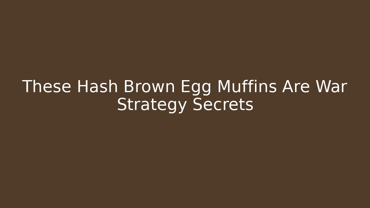 These Hash Brown Egg Muffins Are War Strategy Secrets