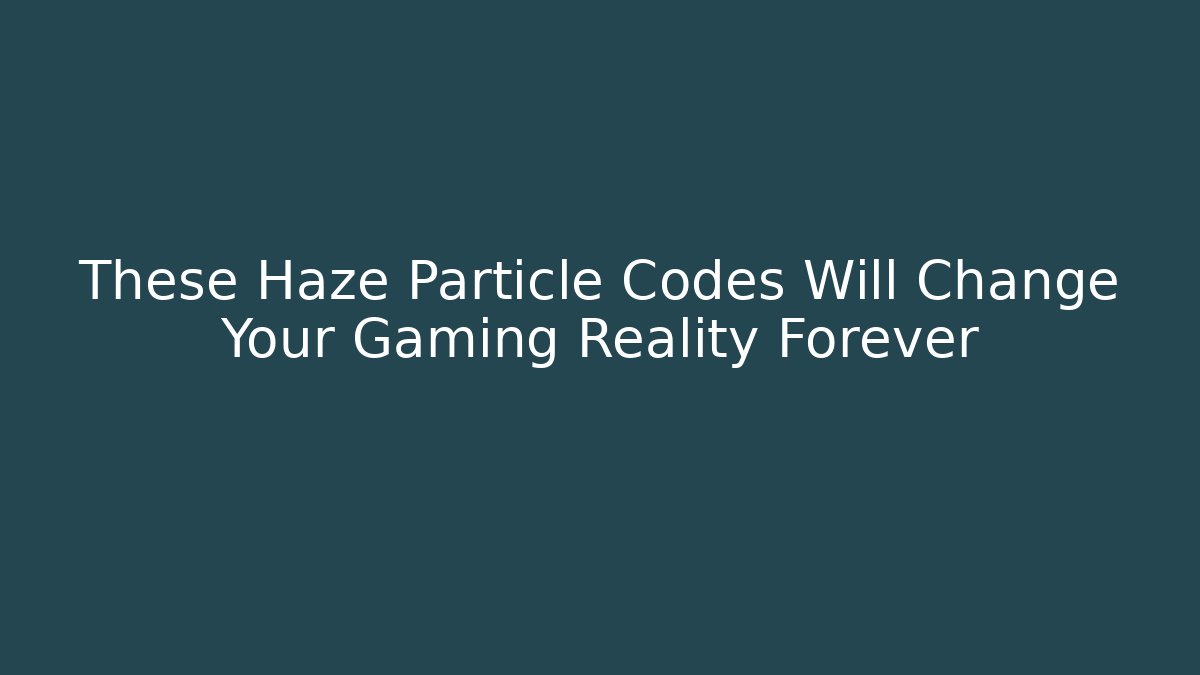 These Haze Particle Codes Will Change Your Gaming Reality Forever