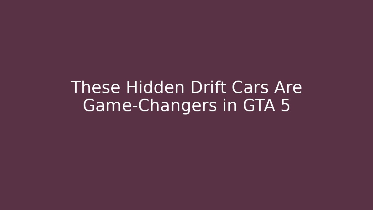 These Hidden Drift Cars Are Game-Changers in GTA 5