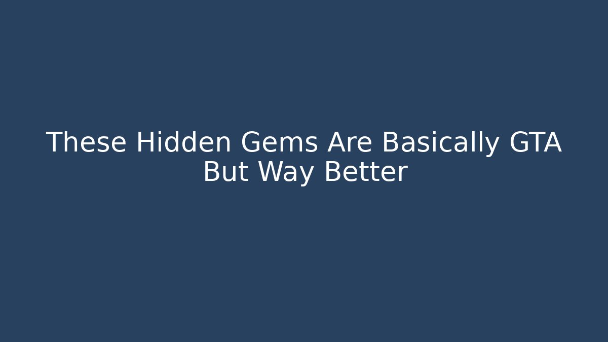 These Hidden Gems Are Basically GTA But Way Better