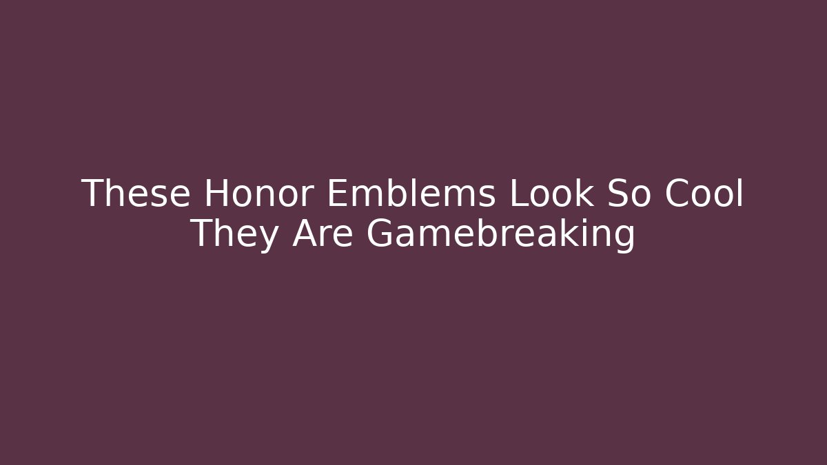 These Honor Emblems Look So Cool They Are Gamebreaking